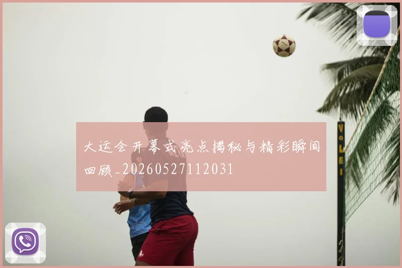 大运会开幕式亮点揭秘与精彩瞬间回顾_20260527112031