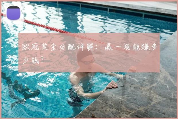 欧冠奖金分配详解:赢一场能赚多少钱?