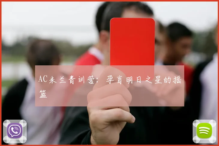AC米兰青训营：孕育明日之星的摇篮